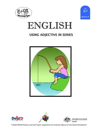 ENGLISHENGLISHENGLISHENGLISH
6666
Module 47
A DepEd-BEAM Distance Learning Program supported by the Australian Agency for International Development
USING ADJECTIVE IN SERIES
 
