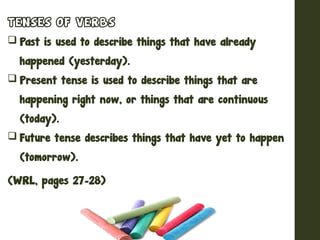 TENSES OF VERBS
❑ Past is used to describe things that have already
happened (yesterday).
❑ Present tense is used to descr...