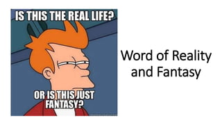 Word of Reality
and Fantasy
 
