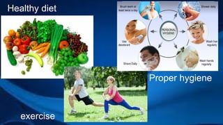 Healthy diet
exercise
Proper hygiene
 