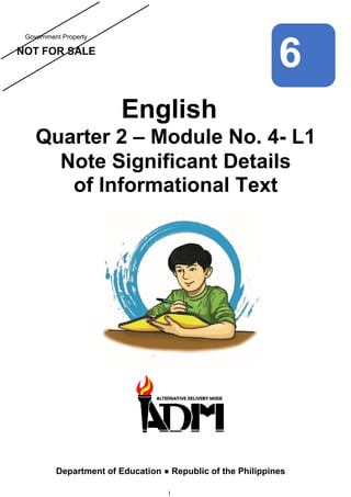 1
Government Property
NOT FOR SALE
NOT
English
Quarter 2 – Module No. 4- L1
Note Significant Details
of Informational Text
Department of Education ● Republic of the Philippines
6
 