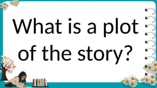 What is a plot
of the story?
 