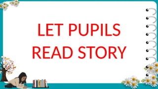 LET PUPILS
READ STORY
 