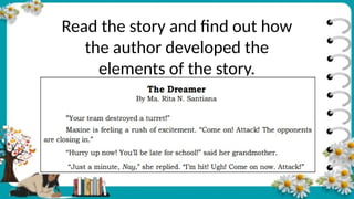 Read the story and find out how
the author developed the
elements of the story.
 