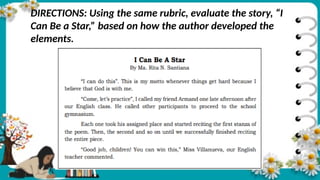 DIRECTIONS: Using the same rubric, evaluate the story, “I
Can Be a Star,” based on how the author developed the
elements.
 