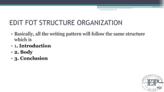 EDIT FOT STRUCTURE ORGANIZATION
• Basically, all the writing pattern will follow the same structure
which is
• 1. Introduction
• 2. Body
• 3. Conclusion
Educational Platform by AD
163
 