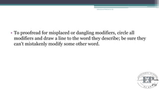 • To proofread for misplaced or dangling modifiers, circle all
modifiers and draw a line to the word they describe; be sure they
can't mistakenly modify some other word.
Educational Platform by AD
210
 
