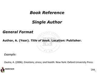 General Format
Author, A. (Year). Title of book. Location: Publisher.
34
Book Reference
Single Author
Example:
Zautra, A. (2006). Emotions, stress, and health. New York: Oxford University Press.
244
 