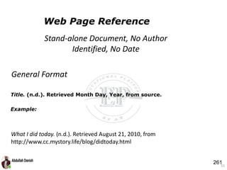 Title. (n.d.). Retrieved Month Day, Year, from source.
Example:
51
Web Page Reference
General Format
Stand-alone Document, No Author
Identified, No Date
What I did today. (n.d.). Retrieved August 21, 2010, from
http://www.cc.mystory.life/blog/didtoday.html
261
 