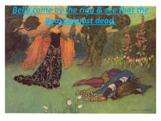 Belly come by the ring & see that the
Beast almost dead.
 