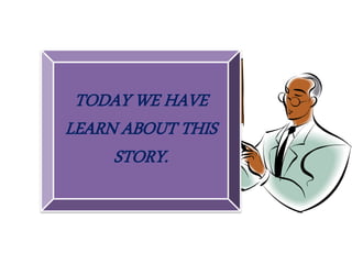 TODAY WE HAVE
LEARN ABOUT THIS
STORY.
 