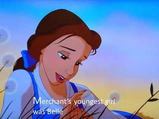 Merchant’s youngest girl
was Belle
 