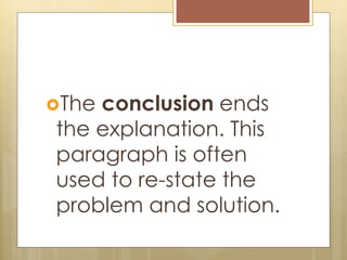 The conclusion ends
the explanation. This
paragraph is often
used to re-state the
problem and solution.
 