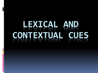 LEXICAL AND
CONTEXTUAL CUES
 