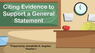 Citing Evidence to
Support a General
Statement
Prepared by: Annabelle H. Angeles
Teacher I
 