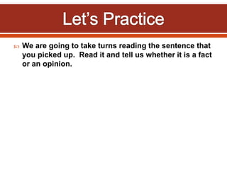  We are going to take turns reading the sentence that
you picked up. Read it and tell us whether it is a fact
or an opinion.
 