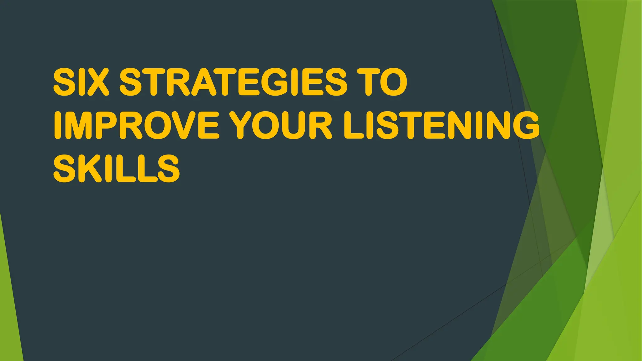 SIX STRATEGIES TO
IMPROVE YOUR LISTENING
SKILLS
 