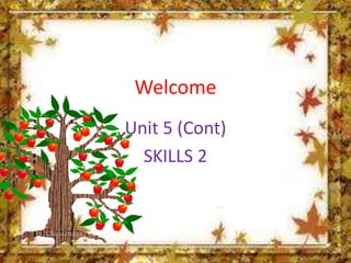 Welcome
Unit 5 (Cont)
SKILLS 2
 