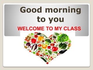 Good morning
to you
WELCOME TO MY CLASS
 