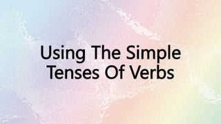 Using The Simple
Tenses Of Verbs
 