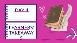 LEARNERS’
TAKEAWAY
S
DAY 4
 