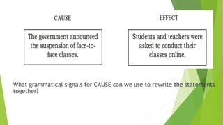 What grammatical signals for CAUSE can we use to rewrite the statements
together?
 