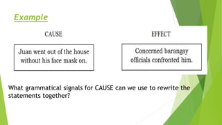 Example
What grammatical signals for CAUSE can we use to rewrite the
statements together?
 