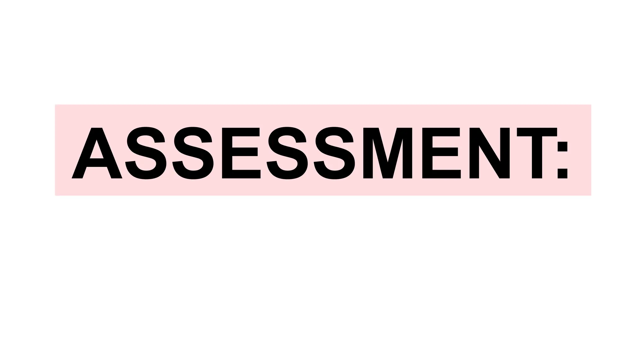 ASSESSMENT:
 