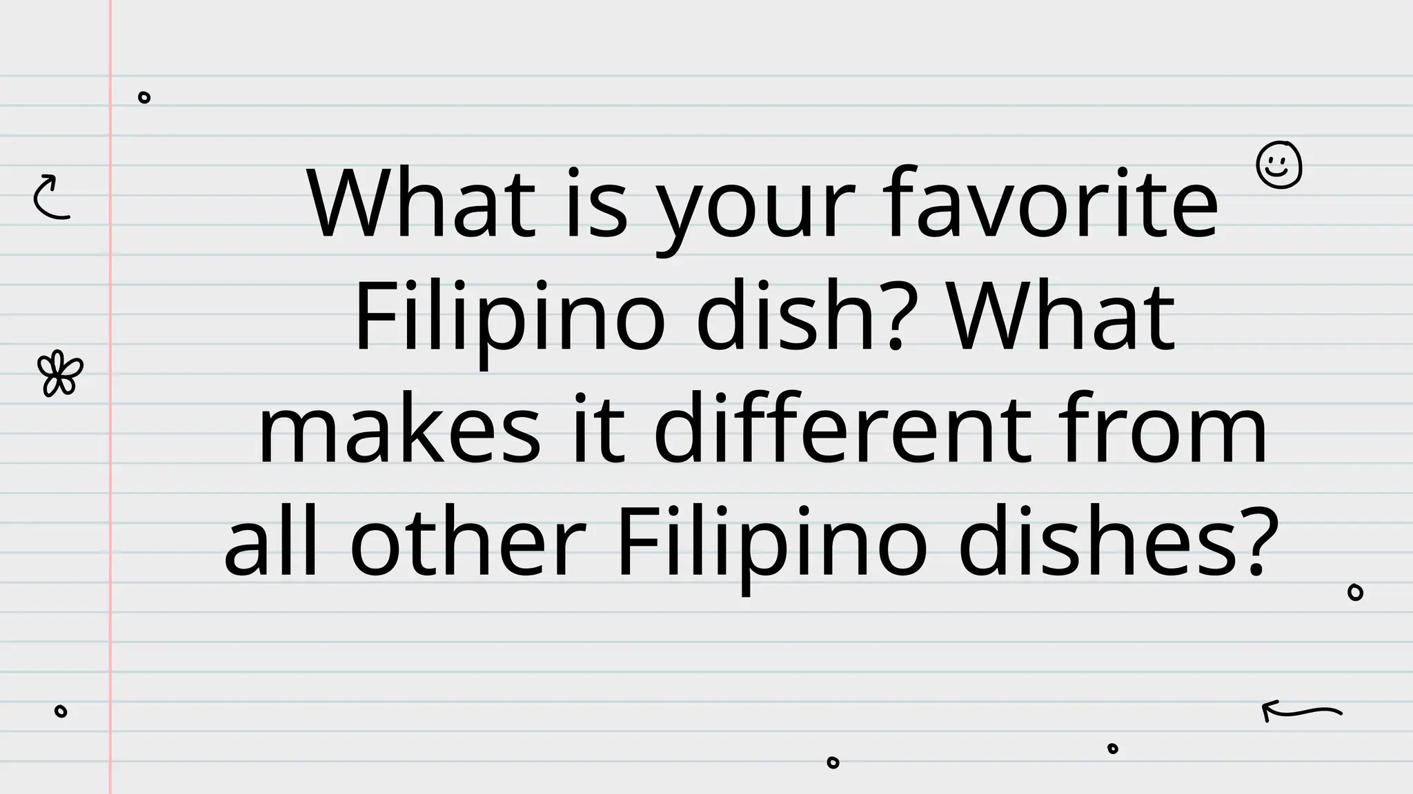 What is your favorite
Filipino dish? What
makes it different from
all other Filipino dishes?
 