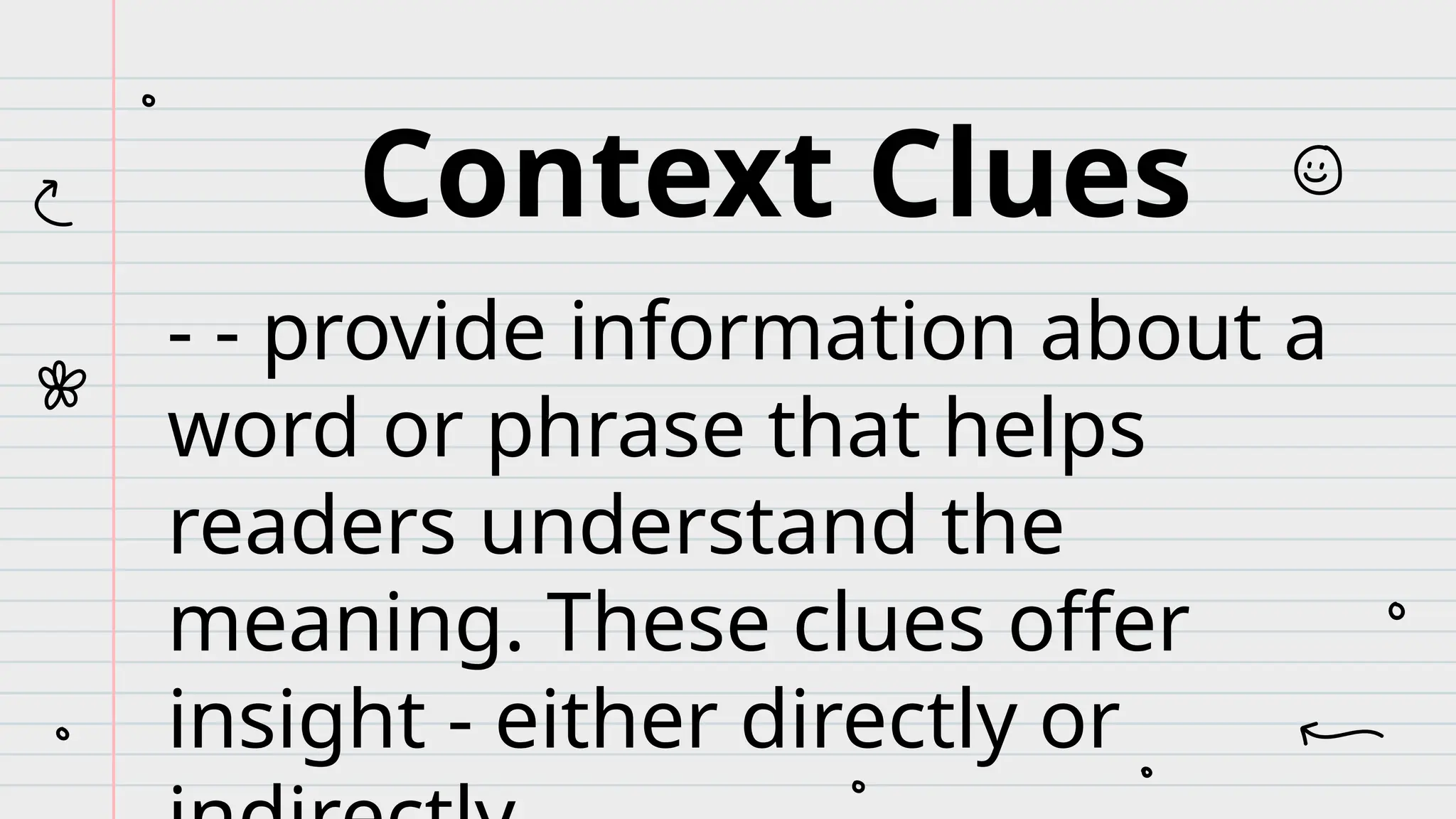 Context Clues
- - provide information about a
word or phrase that helps
readers understand the
meaning. These clues offer
insight - either directly or
 