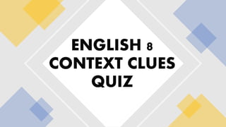 ENGLISH 8
CONTEXT CLUES
QUIZ
 