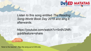 Listen to this song entitled The Reading
Song-World Book Day 2019 and sing it
afterwards.
https://youtube.com/watch?v=5n9V2NR-
gqk&feature=share
Note to the teacher: Play the song up to 0:55 only
 