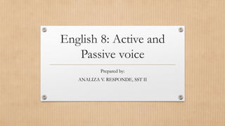 English 8: Active and
Passive voice
Prepared by:
ANALIZA V. RESPONDE, SST II
 