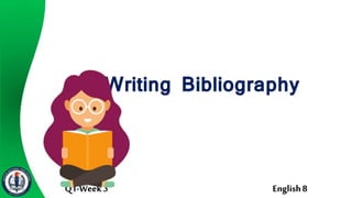 Q1-Week 3 English8
Writing Bibliography
 