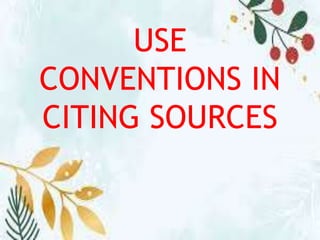USE
CONVENTIONS IN
CITING SOURCES
 