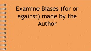Examine Biases (for or
against) made by the
Author
 