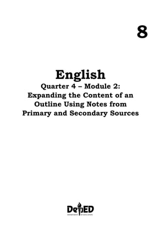 8
English
Quarter 4 – Module 2:
Expanding the Content of an
Outline Using Notes from
Primary and Secondary Sources
 