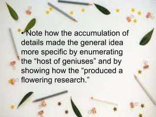 • Note how the accumulation of
details made the general idea
more specific by enumerating
the “host of geniuses” and by
showing how the “produced a
flowering research.”
 