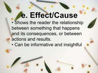e. Effect/Cause
• Shows the reader the relationship
between something that happens
and its consequences, or between
actions and results.
• Can be informative and insightful
 