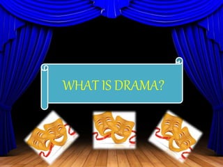 WHAT IS DRAMA?
 