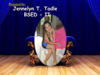 Prepared by:
Jennelyn T. Tadle
BSED - II
 