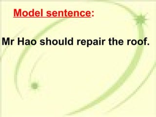 Model sentence:
Mr Hao should repair the roof.
 