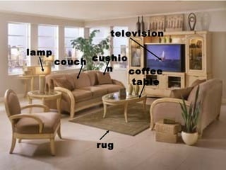 couch
television
coffee
table
cushio
n
rug
lamp
 