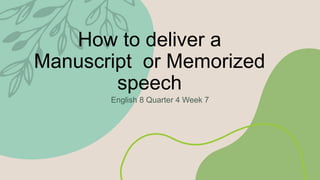 How to deliver a
Manuscript or Memorized
speech
English 8 Quarter 4 Week 7
 
