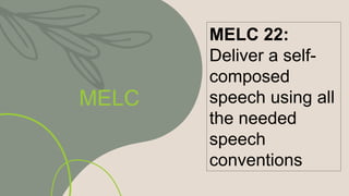 MELC
MELC 22:
Deliver a self-
composed
speech using all
the needed
speech
conventions
 