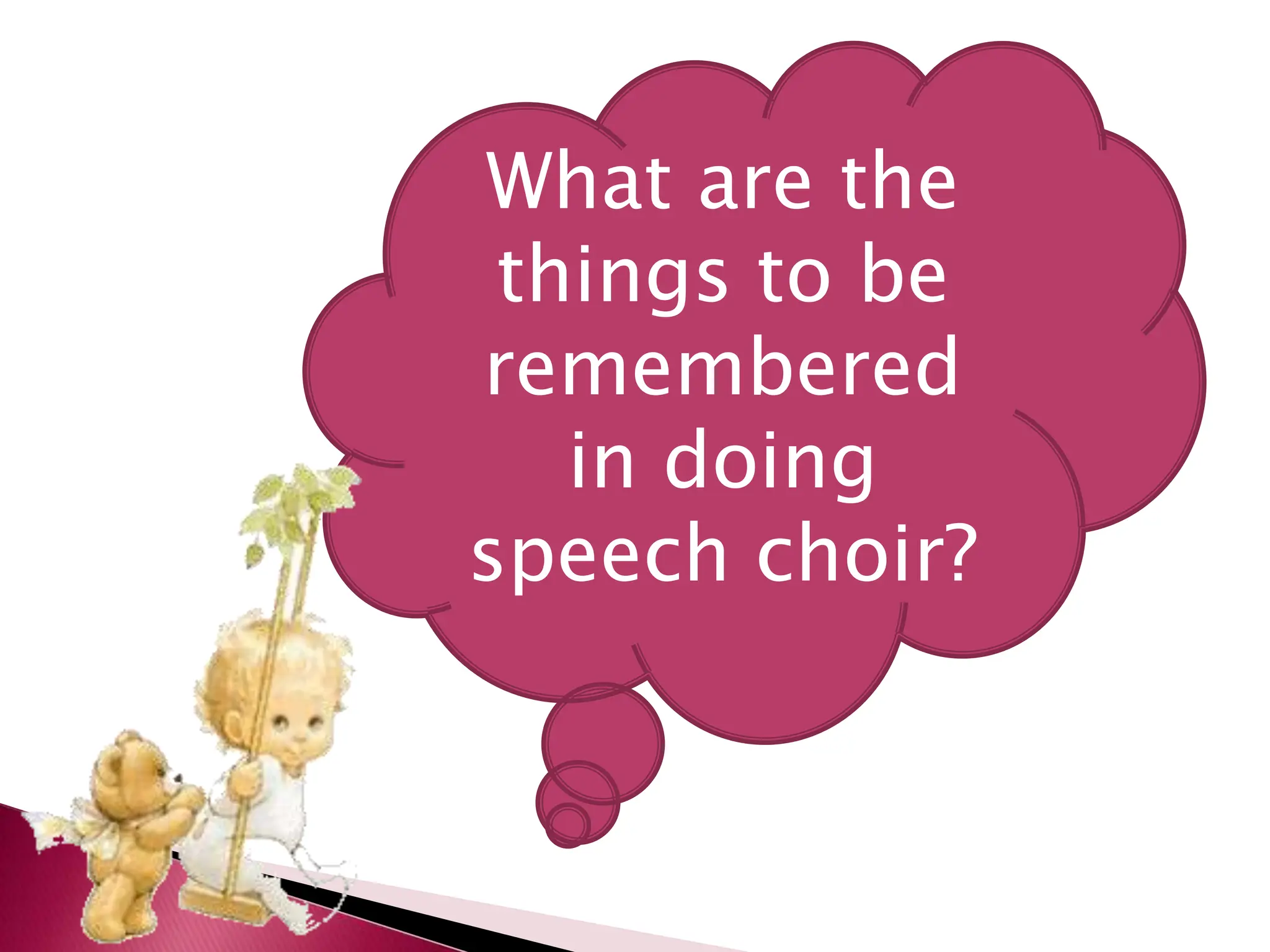 What are the
things to be
remembered
in doing
speech choir?
 