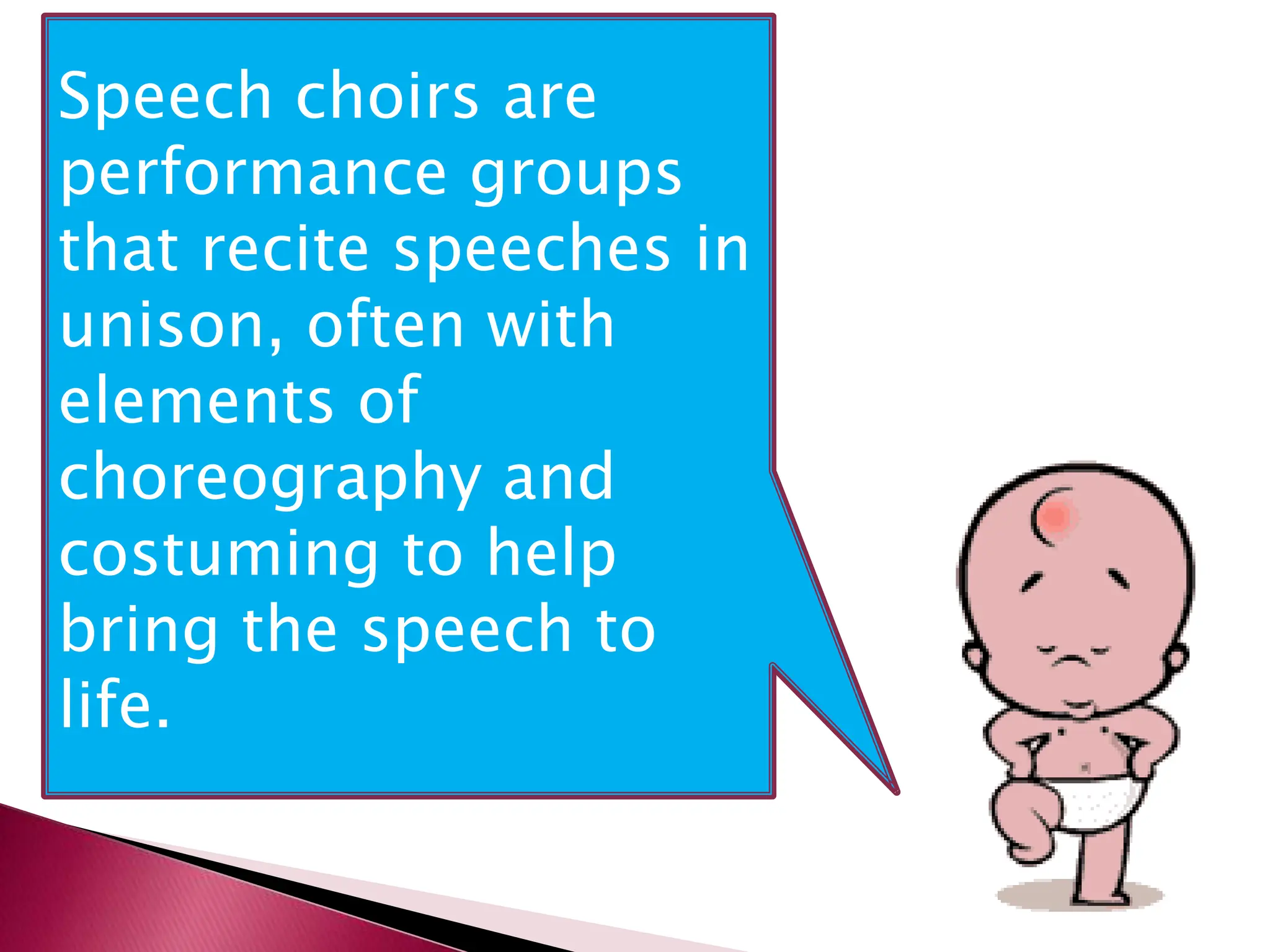 Speech choirs are
performance groups
that recite speeches in
unison, often with
elements of
choreography and
costuming to help
bring the speech to
life.
 