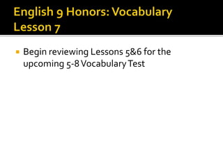  Begin reviewing Lessons 5&6 for the
upcoming 5-8VocabularyTest
 