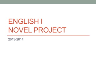 ENGLISH I
NOVEL PROJECT
2013-2014
 