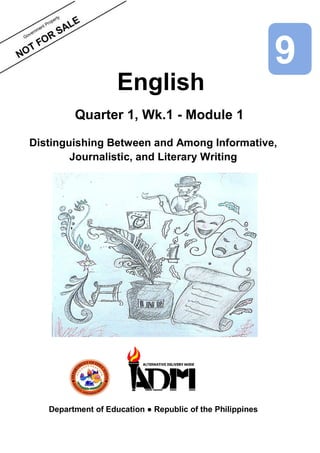 English
Quarter 1, Wk.1 - Module 1
Distinguishing Between and Among Informative,
Journalistic, and Literary Writing
Department of Education ● Republic of the Philippines
9
 